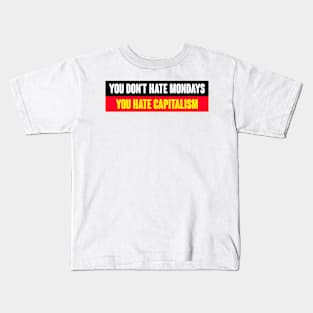 You Don't Hate Mondays You Hate Capitalism Kids T-Shirt